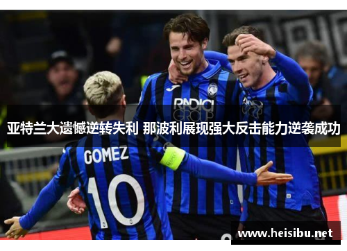 亚特兰大遗憾逆转失利 那波利展现强大反击能力逆袭成功