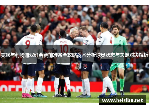 曼联与利物浦双红会赛前准备全攻略战术分析球员状态与关键对决解析