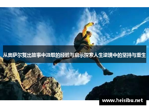 从奥萨尔复出故事中汲取的经验与启示探索人生逆境中的坚持与重生