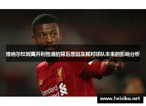 维纳尔杜姆离开利物浦的背后原因及其对球队未来的影响分析 维纳尔杜姆离开利物浦的背后原因及其对球队未来的影响分析