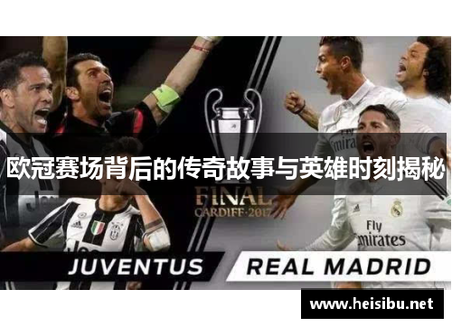 欧冠赛场背后的传奇故事与英雄时刻揭秘 欧冠赛场背后的传奇故事与英雄时刻揭秘