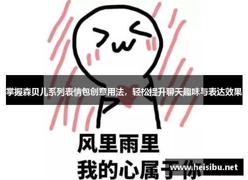 掌握森贝儿系列表情包创意用法,轻松提升聊天趣味与表达效果 掌握森贝儿系列表情包创意用法,轻松提升聊天趣味与表达效果